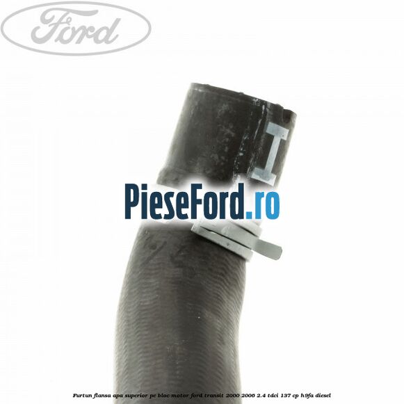 Furtun flansa apa superior, pe bloc motor Ford Transit 2000-2006 2.4 TDCi 137 cp H9FA diesel
