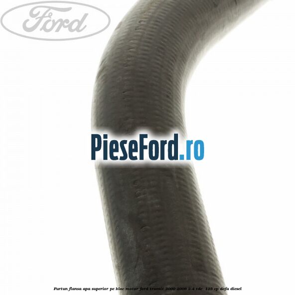 Furtun flansa apa superior, pe bloc motor Ford Transit 2000-2006 2.4 TDE  125 cp DOFA diesel