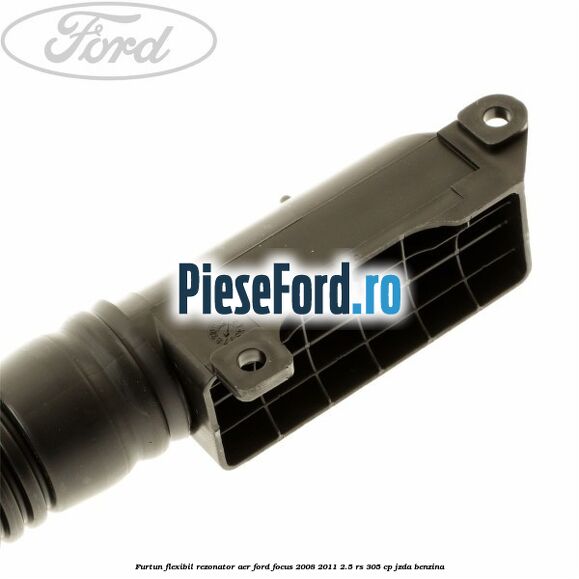 Furtun flexibil rezonator aer Ford Focus 2008-2011 2.5 RS 305 cp JZDA benzina