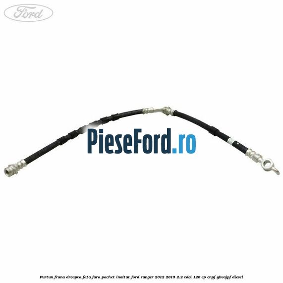 Furtun frana dreapta fata fara pachet inaltat Ford Ranger 2012-2015 2.2 TDCi 120 cp Furtun frana dreapta fata fara pachet inaltat Ford Ranger 2012-2015 2.2 TDCi 120 cp ENPF, GBVAJPF diesel