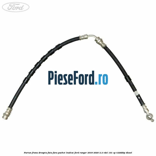 Furtun frana dreapta fata fara pachet inaltat Ford Ranger 2016-2020 2.2 TDCi 131 cp T22DD0P diesel