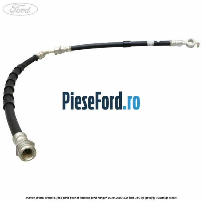 Furtun frana dreapta fata fara pachet inaltat Ford Ranger 2016-2020 2.2 TDCi 160 cp Furtun frana dreapta fata fara pachet inaltat Ford Ranger 2016-2020 2.2 TDCi 160 cp GBVAJQJ, T22DD0P diesel