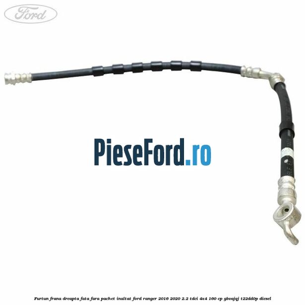 Furtun frana dreapta fata fara pachet inaltat Ford Ranger 2016-2020 2.2 TDCi 4x4 160 cp GBVAJQJ, T22DD0P diesel