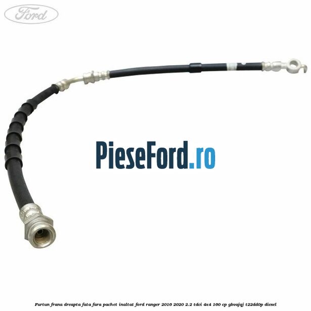 Furtun frana dreapta fata fara pachet inaltat Ford Ranger 2016-2020 2.2 TDCi 4x4 160 cp GBVAJQJ, T22DD0P diesel