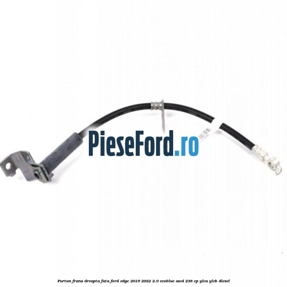 Furtun frana dreapta fata Ford Edge 2019-2022 2.0 EcoBlue AWD 238 cp YLCA, YLCB diesel