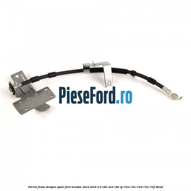 Furtun frana dreapta spate Ford Mondeo 2014-2018 2.0 TDCi 4x4 150 cp T7CA, T7CC, T7CD, T7CE, T7CF diesel