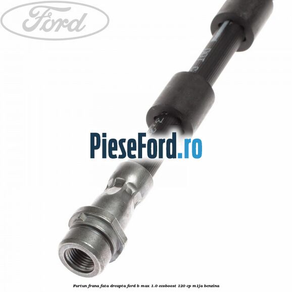 Furtun frana fata dreapta Ford B-Max 1.0 EcoBoost 120 cp M1JA benzina