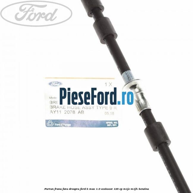 Furtun frana fata dreapta Ford B-Max 1.0 EcoBoost 125 cp Furtun frana fata dreapta Ford B-Max 1.0 EcoBoost 125 cp M1JE, M1JH benzina