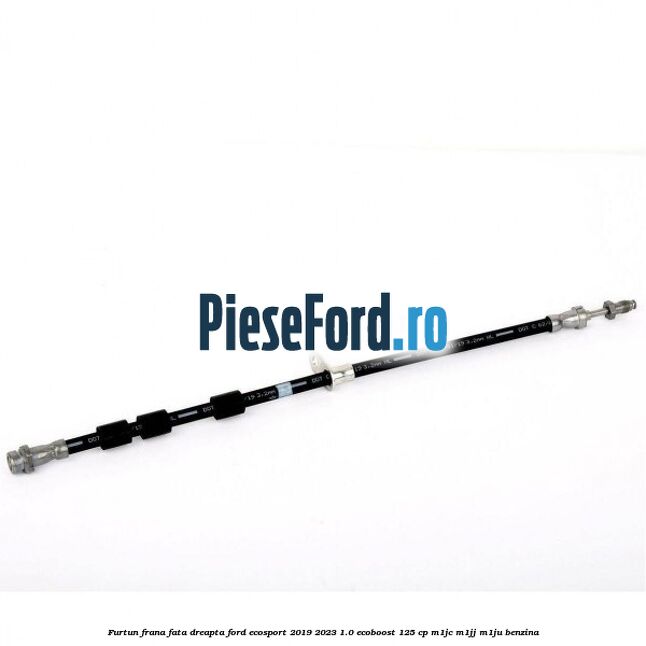 Furtun frana fata dreapta Ford EcoSport 2019-2023 1.0 EcoBoost 125 cp M1JC, M1JJ, M1JU benzina