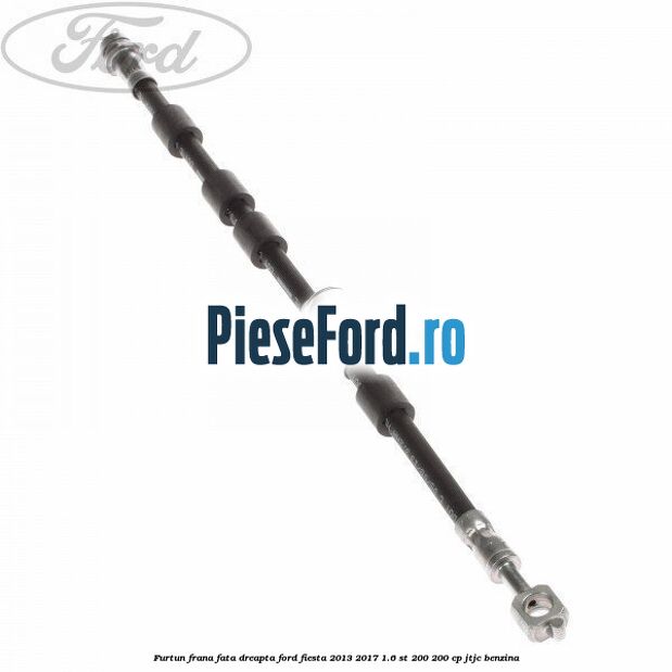 Furtun frana fata dreapta Ford Fiesta 2013-2017 1.6 ST 200 200 cp JTJC benzina