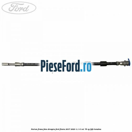 Furtun frana fata dreapta Ford Fiesta 2017-2023 1.1 Ti-VCT 75 cp FSJB benzina