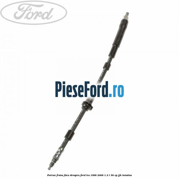 Furtun frana fata dreapta Ford Ka 1996-2008 1.3 i 50 cp JJB benzina
