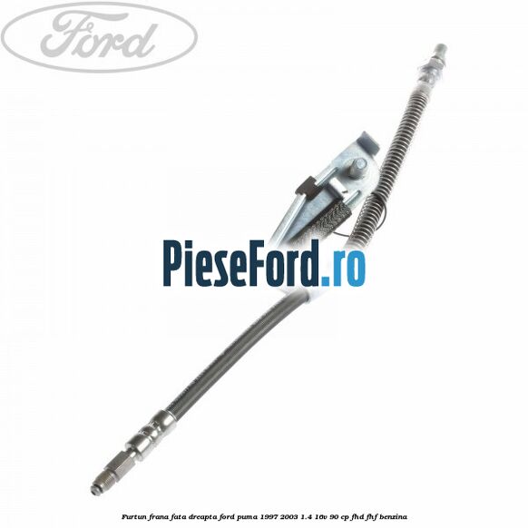 Furtun frana fata dreapta Ford Puma 1997-2003 1.4 16V 90 cp FHD, FHF benzina