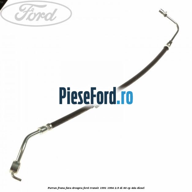 Furtun frana fata dreapta Ford Transit 1991-1994 2.5 DI 80 cp 4DA diesel
