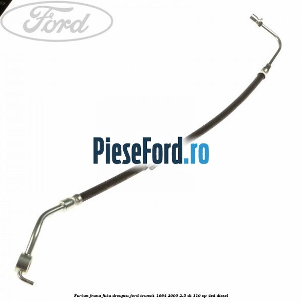 Furtun frana fata dreapta Ford Transit 1994-2000 2.5 DI 116 cp 4ED diesel