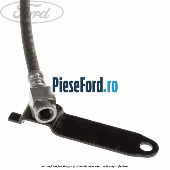 Furtun frana fata dreapta Ford Transit 2000-2006 2.0 DI 75 cp D3FA diesel