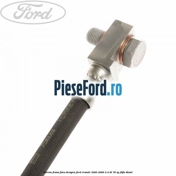 Furtun frana fata dreapta Ford Transit 2000-2006 2.4 DI 75 cp Furtun frana fata dreapta Ford Transit 2000-2006 2.4 DI 75 cp F4FA diesel