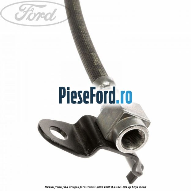 Furtun frana fata dreapta Ford Transit 2000-2006 2.4 TDCi 137 cp H9FA diesel