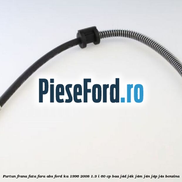 Furtun frana fata fara ABS Ford Ka 1996-2008 1.3 i 60 cp BAA, J4D, J4K, J4M, J4N, J4P, J4S benzina