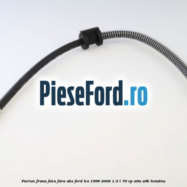 Furtun frana fata fara ABS Ford Ka 1996-2008 1.3 i 70 cp A9A, A9B benzina