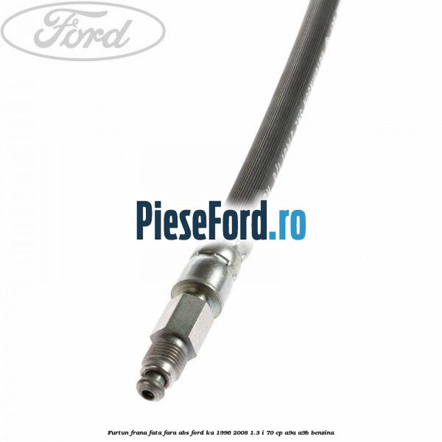 Furtun frana fata fara ABS Ford Ka 1996-2008 1.3 i 70 cp A9A, A9B benzina