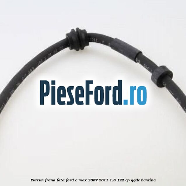 Furtun frana fata Ford C-Max 2007-2011 1.8 122 cp QQDC benzina
