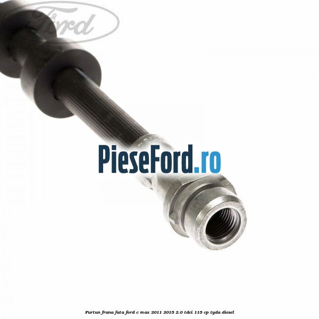 Furtun frana fata Ford C-Max 2011-2015 2.0 TDCi 115 cp TYDA diesel