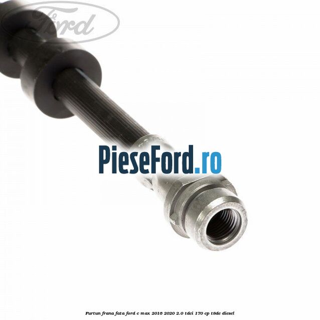 Furtun frana fata Ford C-Max 2016-2020 2.0 TDCi 170 cp T8DE diesel