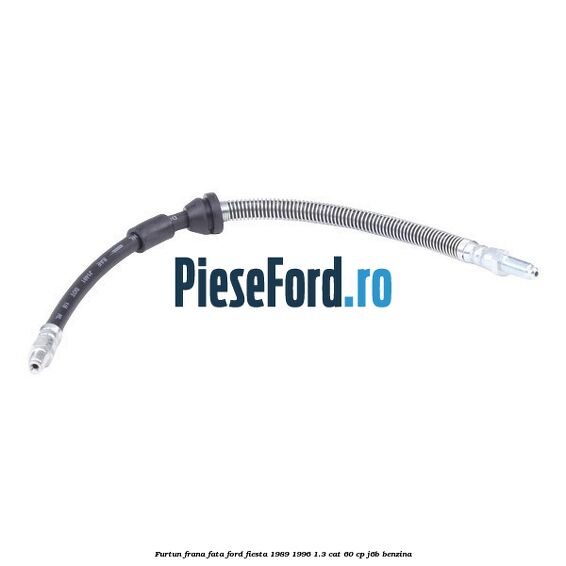 Furtun frana fata Ford Fiesta 1989-1996 1.3 CAT 60 cp J6B benzina