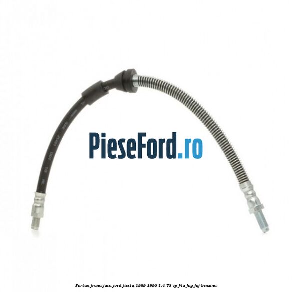 Furtun frana fata Ford Fiesta 1989-1996 1.4 73 cp F4A, FUG, FUJ benzina