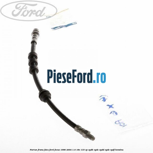 Furtun frana fata Ford Focus 1998-2004 1.8 16V 115 cp EYDB, EYDC, EYDD, EYDE, EYDF benzina