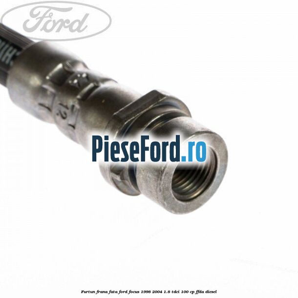 Furtun frana fata Ford Focus 1998-2004 1.8 TDCi 100 cp FFDA diesel
