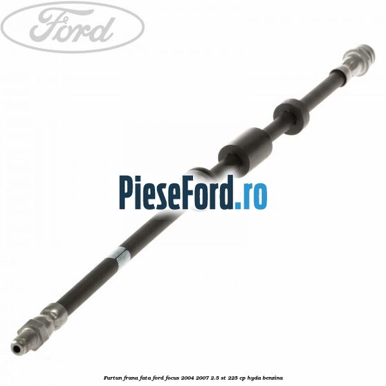 Furtun frana fata Ford Focus 2004-2007 2.5 ST 225 cp HYDA benzina