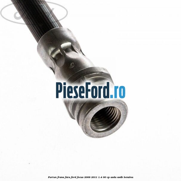 Furtun frana fata Ford Focus 2008-2011 1.4 80 cp ASDA, ASDB benzina