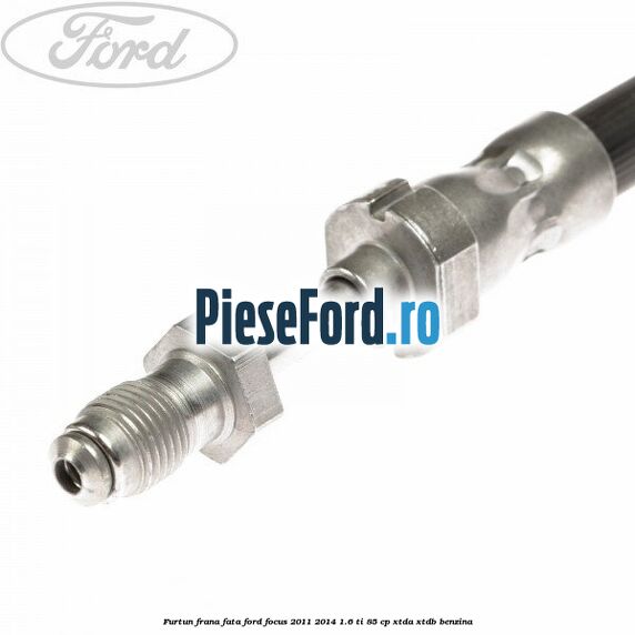 Furtun frana fata Ford Focus 2011-2014 1.6 Ti 85 cp Furtun frana fata Ford Focus 2011-2014 1.6 Ti 85 cp XTDA, XTDB benzina