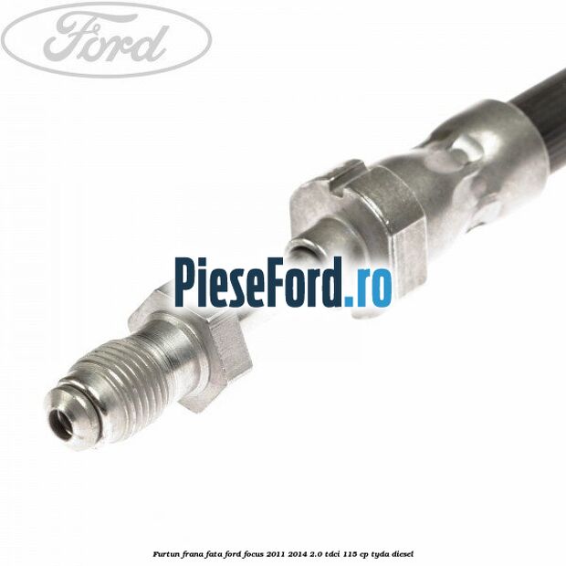 Furtun frana fata Ford Focus 2011-2014 2.0 TDCi 115 cp TYDA diesel