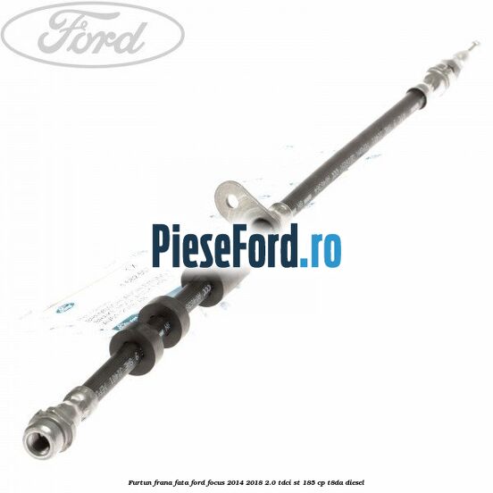 Furtun frana fata Ford Focus 2014-2018 2.0 TDCi ST 185 cp T8DA diesel