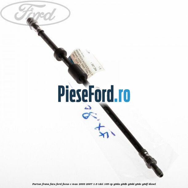 Furtun frana fata Ford Focus C-Max 2003-2007 1.6 TDCi 109 cp G8DA, G8DB, G8DD, G8DE, G8DF diesel