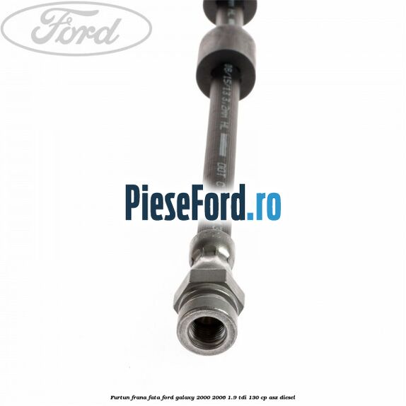 Furtun frana fata Ford Galaxy 2000-2006 1.9 TDI 130 cp Furtun frana fata Ford Galaxy 2000-2006 1.9 TDI 130 cp ASZ diesel