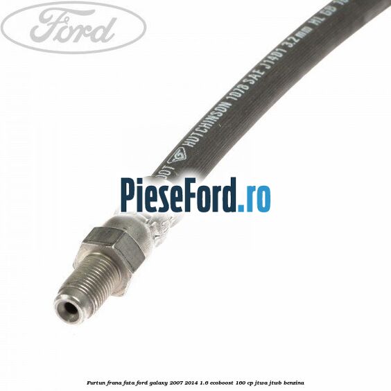 Furtun frana fata Ford Galaxy 2007-2014 1.6 EcoBoost 160 cp JTWA, JTWB benzina