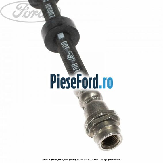 Furtun frana fata Ford Galaxy 2007-2014 2.2 TDCi 175 cp Q4WA diesel