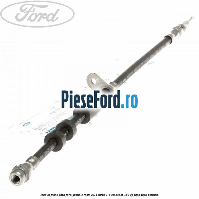 Furtun frana fata Ford Grand C-Max 2011-2015 1.6 EcoBoost 150 cp Furtun frana fata Ford Grand C-Max 2011-2015 1.6 EcoBoost 150 cp JQDA, JQDB benzina