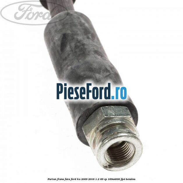 Furtun frana fata Ford Ka 2009-2016 1.2 69 cp 169A4000, FP4 benzina