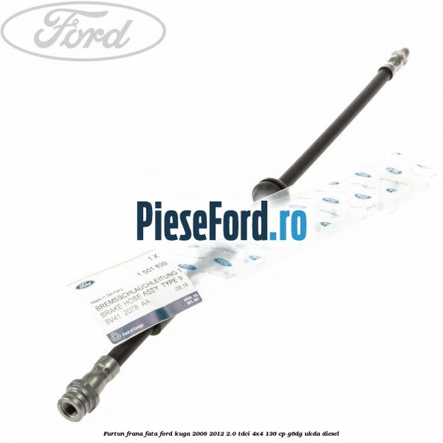 Furtun frana fata Ford Kuga 2008-2012 2.0 TDCi 4x4 136 cp G6DG, UKDA diesel