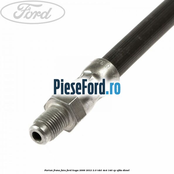 Furtun frana fata Ford Kuga 2008-2012 2.0 TDCI 4x4 140 cp UFDA diesel
