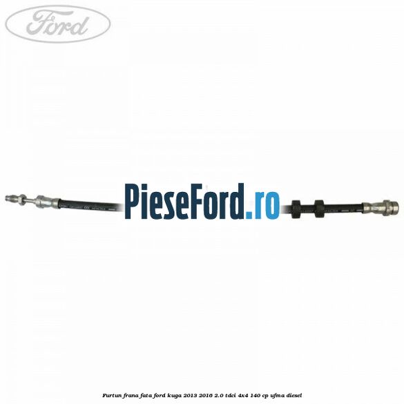 Furtun frana fata Ford Kuga 2013-2016 2.0 TDCi 4x4 140 cp