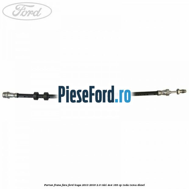 Furtun frana fata Ford Kuga 2013-2016 2.0 TDCi 4x4 163 cp TXDA, TXMA diesel