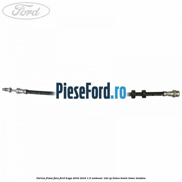 Furtun frana fata Ford Kuga 2016-2018 1.5 EcoBoost 120 cp