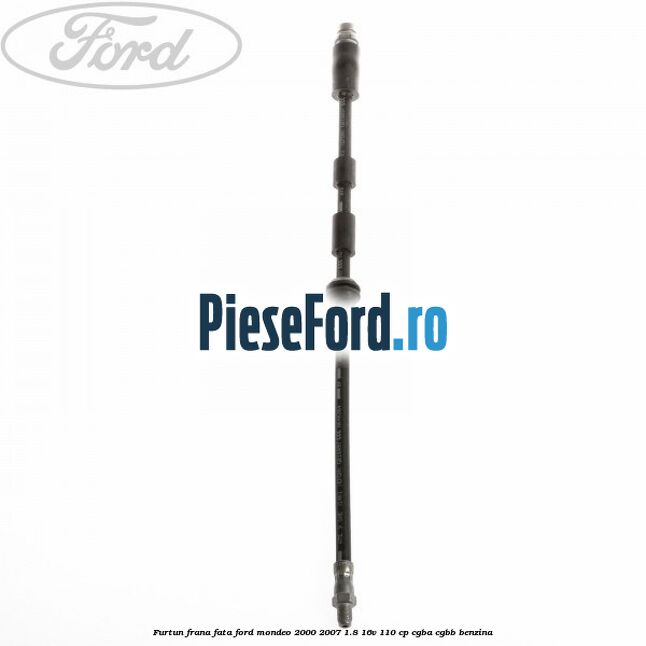Furtun frana fata Ford Mondeo 2000-2007 1.8 16V 110 cp CGBA, CGBB benzina