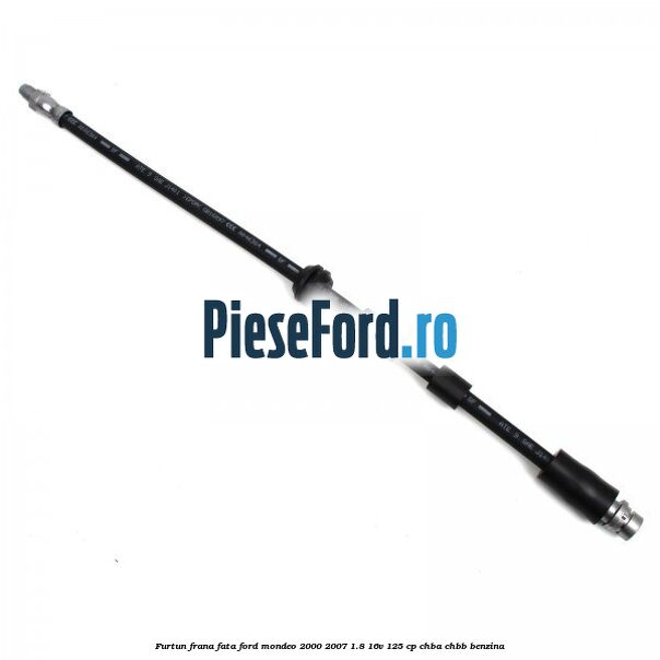 Furtun frana fata Ford Mondeo 2000-2007 1.8 16V 125 cp CHBA, CHBB benzina